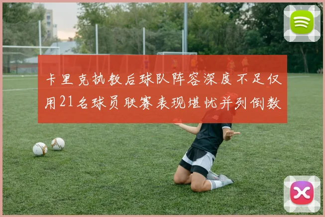 卡里克执教后球队阵容深度不足仅用21名球员联赛表现堪忧并列倒数第一