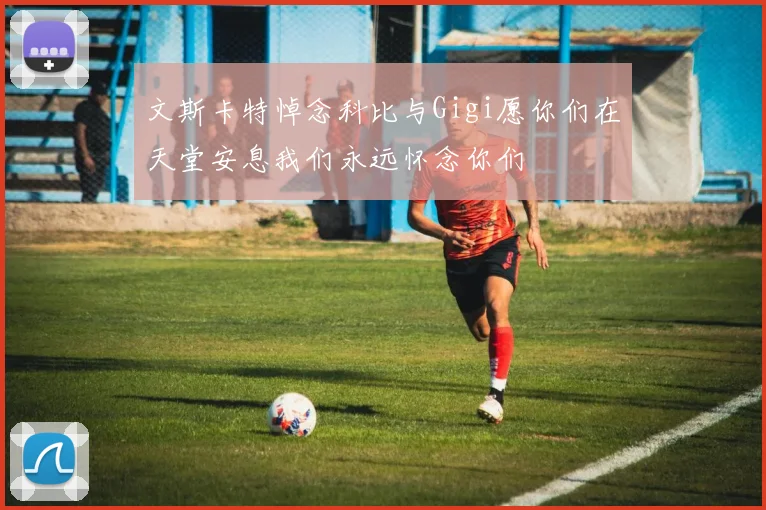 文斯卡特悼念科比与Gigi愿你们在天堂安息我们永远怀念你们