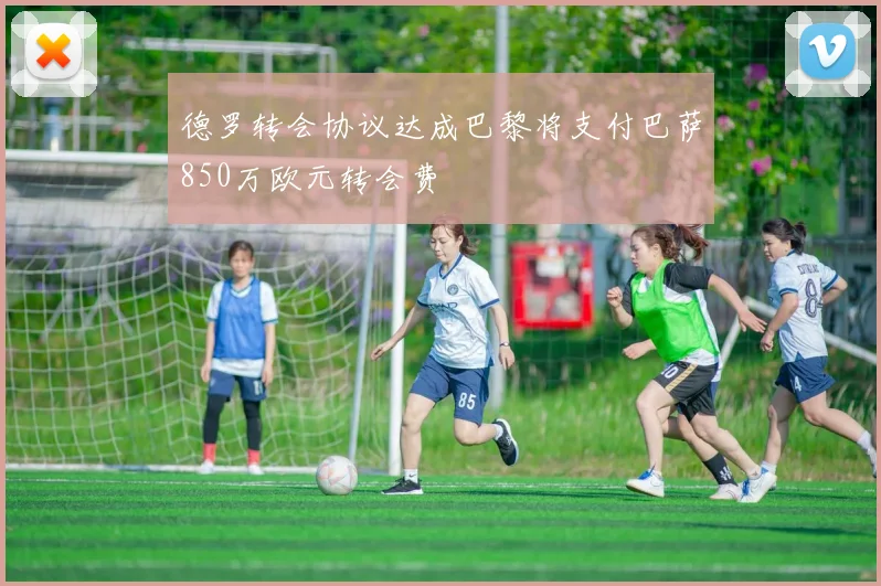 德罗转会协议达成巴黎将支付巴萨850万欧元转会费